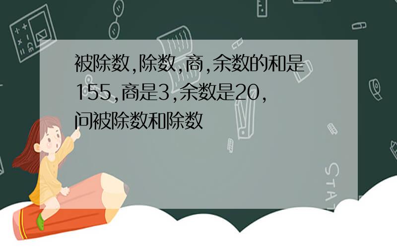 被除数,除数,商,余数的和是155,商是3,余数是20,问被除数和除数