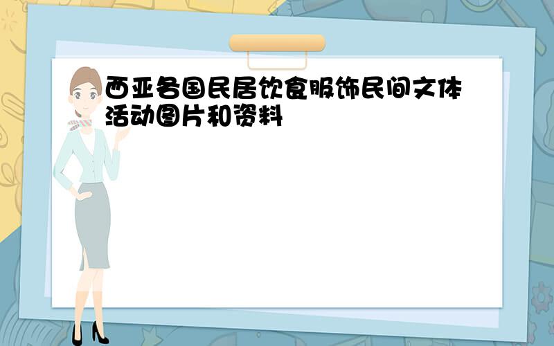 西亚各国民居饮食服饰民间文体活动图片和资料