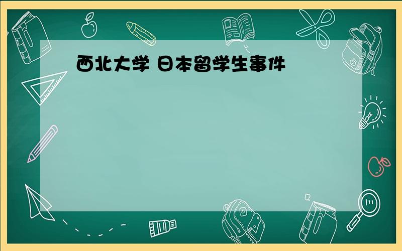 西北大学 日本留学生事件