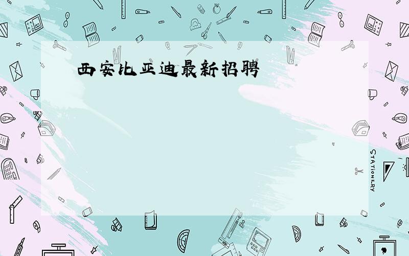 西安比亚迪最新招聘