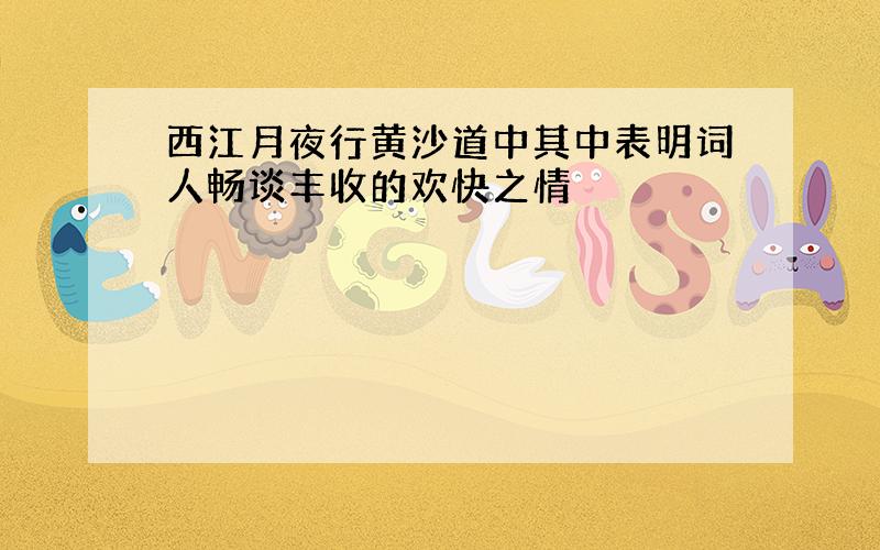 西江月夜行黄沙道中其中表明词人畅谈丰收的欢快之情