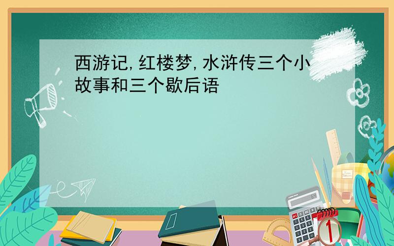 西游记,红楼梦,水浒传三个小故事和三个歇后语