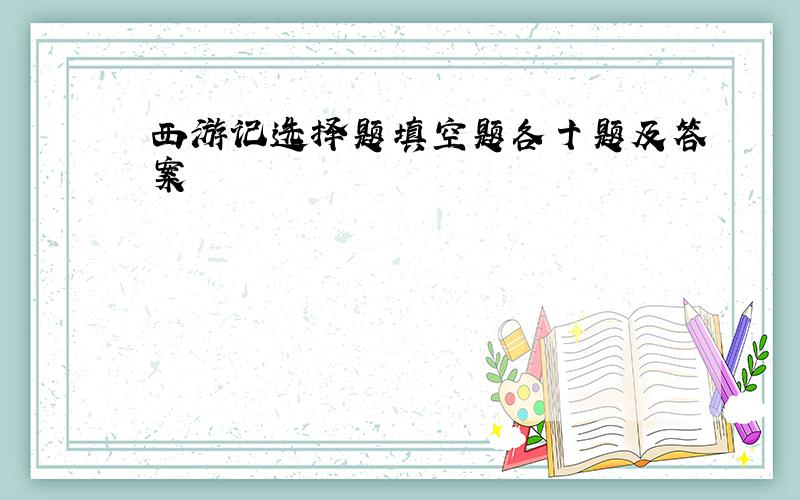 西游记选择题填空题各十题及答案