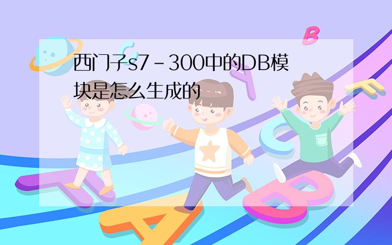 西门子s7-300中的DB模块是怎么生成的