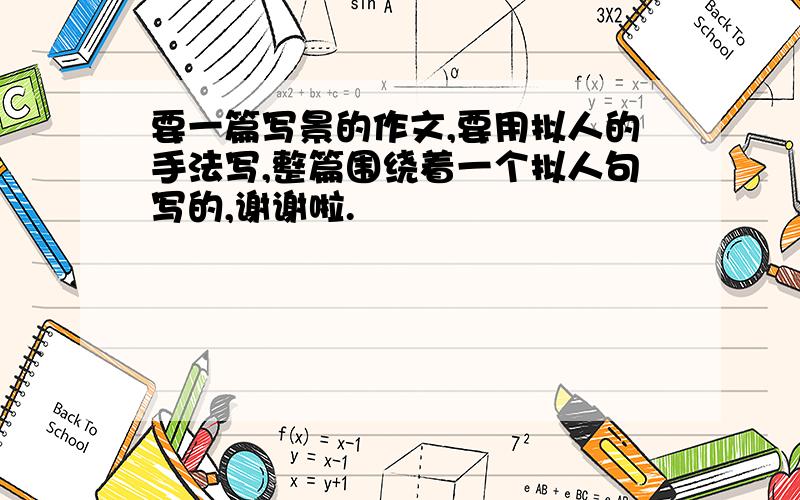 要一篇写景的作文,要用拟人的手法写,整篇围绕着一个拟人句写的,谢谢啦.