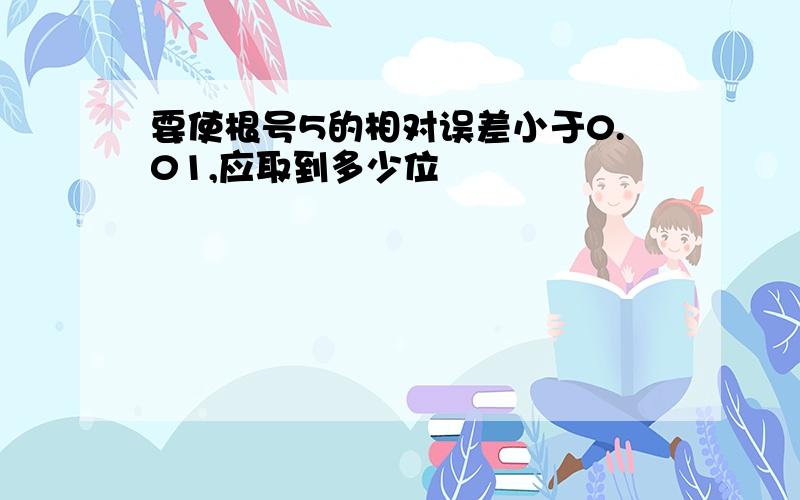 要使根号5的相对误差小于0.01,应取到多少位