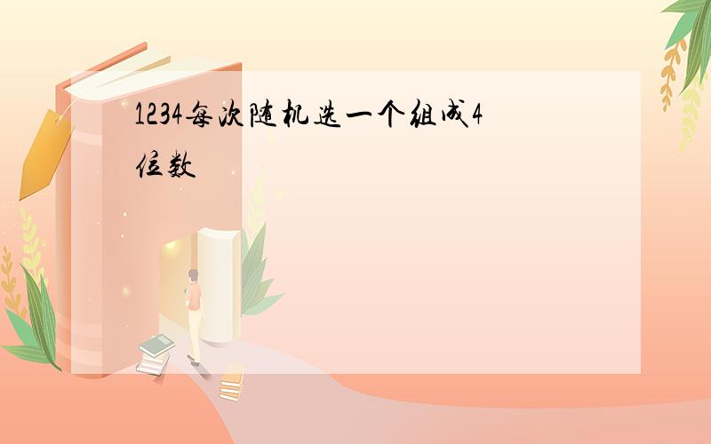 1234每次随机选一个组成4位数