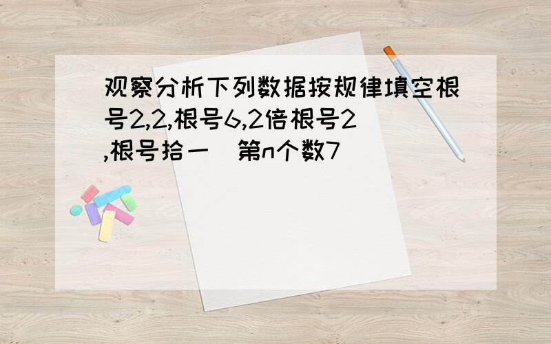 观察分析下列数据按规律填空根号2,2,根号6,2倍根号2,根号拾一(第n个数7