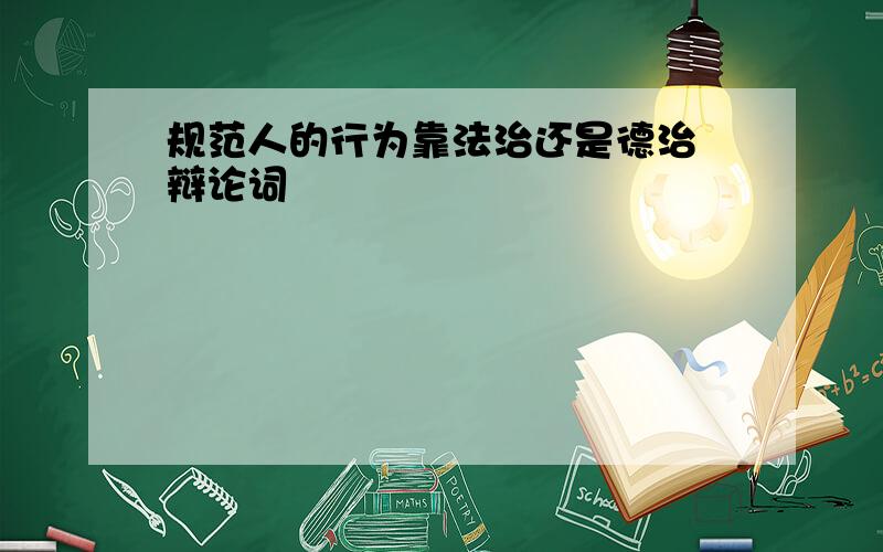 规范人的行为靠法治还是德治 辩论词