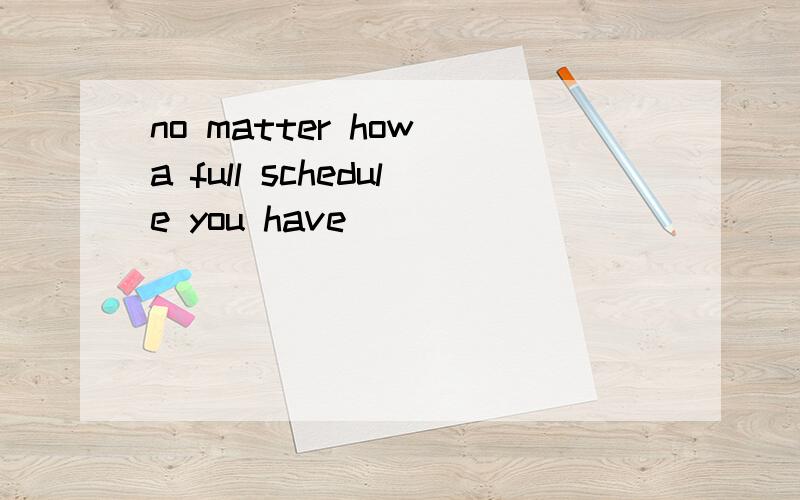 no matter how a full schedule you have