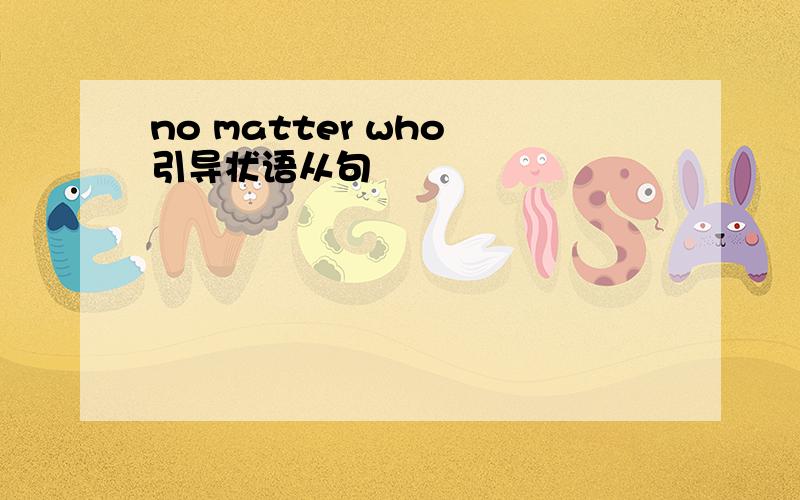 no matter who 引导状语从句