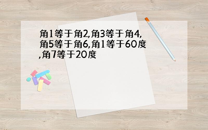 角1等于角2,角3等于角4,角5等于角6,角1等于60度,角7等于20度