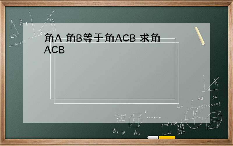 角A 角B等于角ACB 求角ACB