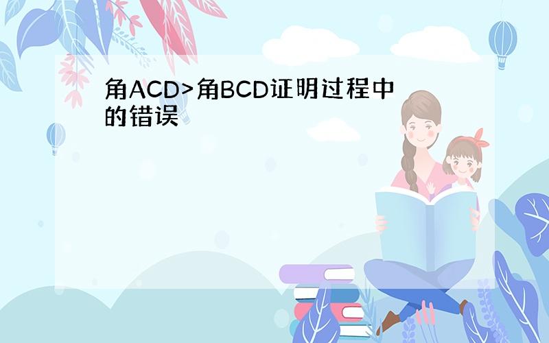 角ACD>角BCD证明过程中的错误