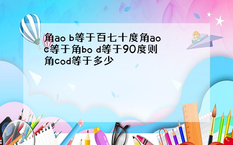 角ao b等于百七十度角aoc等于角bo d等于90度则角cod等于多少