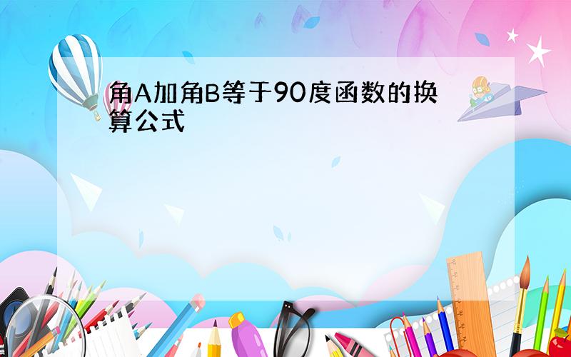 角A加角B等于90度函数的换算公式