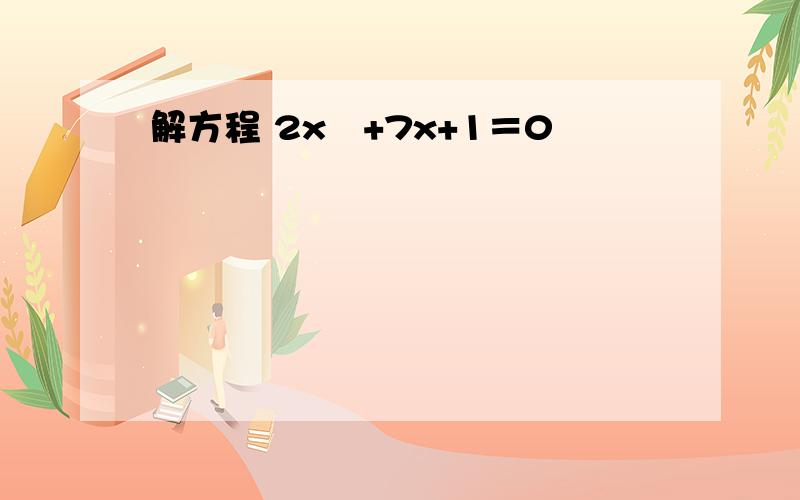 解方程 2x²+7x+1＝0