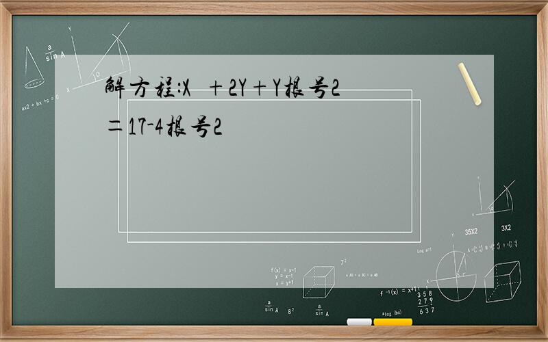 解方程:X²+2Y+Y根号2＝17-4根号2