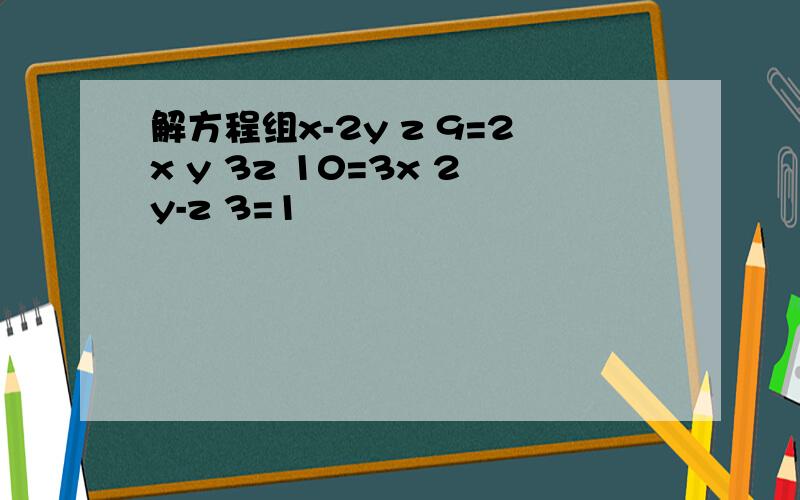 解方程组x-2y z 9=2x y 3z 10=3x 2y-z 3=1