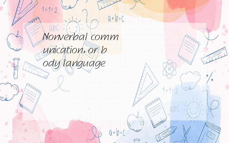 Nonverbal communication,or body language