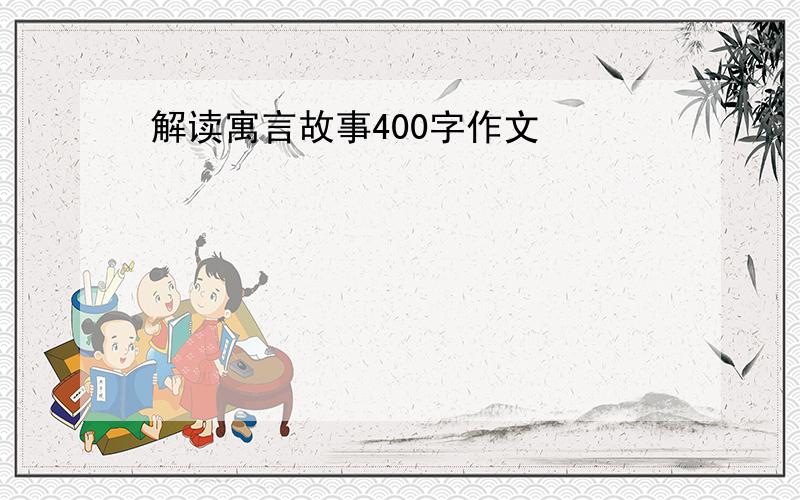 解读寓言故事400字作文