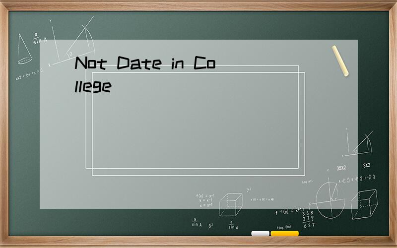 Not Date in College