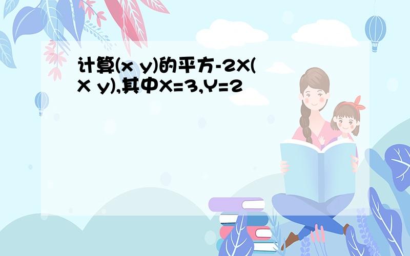 计算(x y)的平方-2X(X y),其中X=3,Y=2