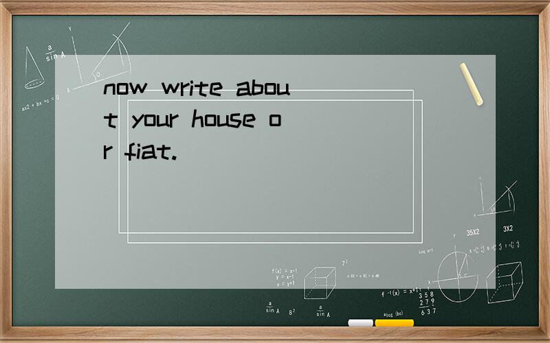 now write about your house or fiat.