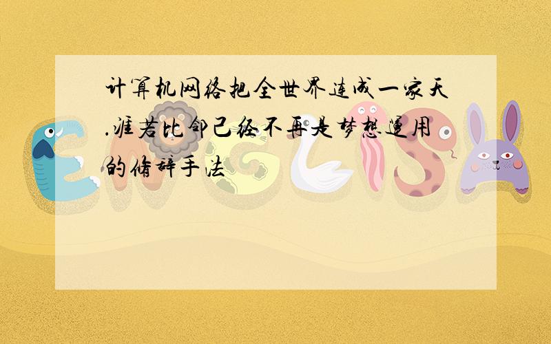 计算机网络把全世界连成一家天．涯若比邻己经不再是梦想运用的修辞手法