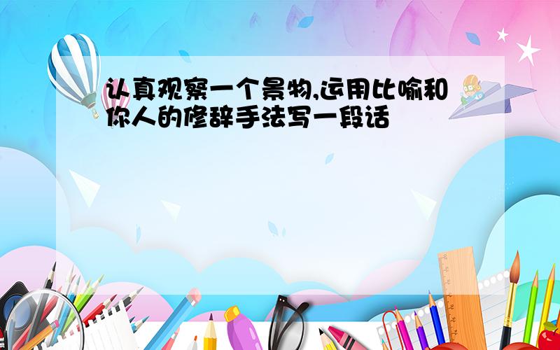 认真观察一个景物,运用比喻和你人的修辞手法写一段话