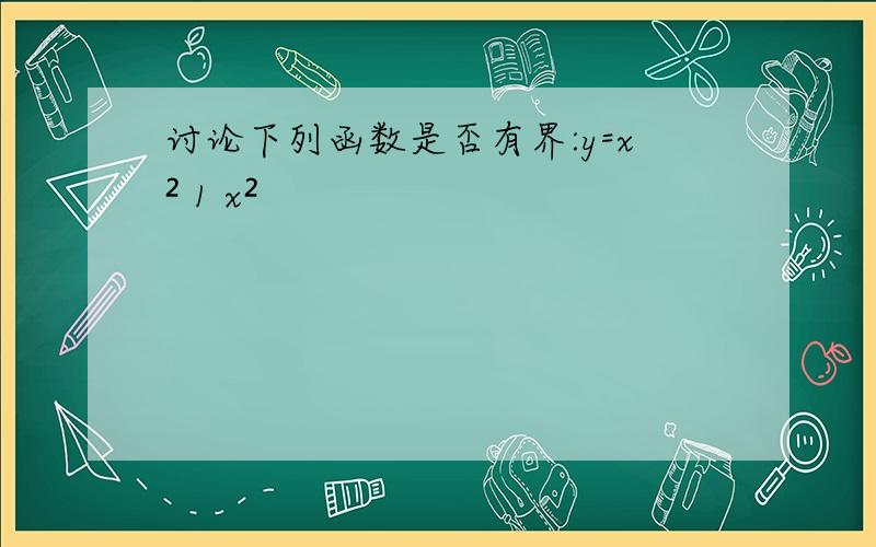 讨论下列函数是否有界:y=x² 1 x²