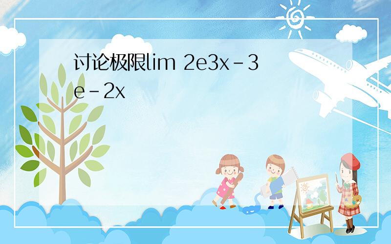 讨论极限lim 2e3x-3e-2x