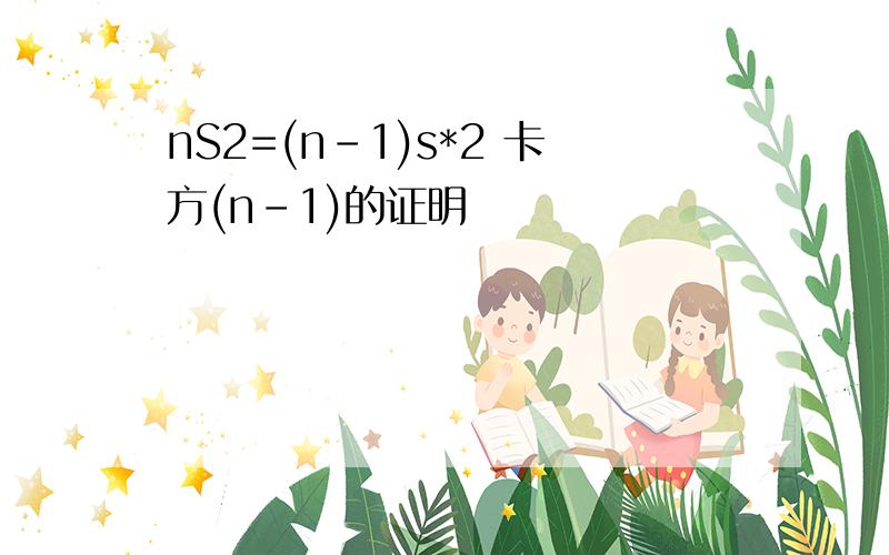 nS2=(n-1)s*2 卡方(n-1)的证明