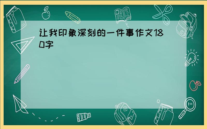 让我印象深刻的一件事作文180字