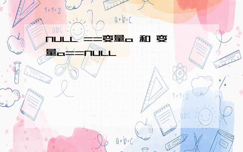 NULL ==变量a 和 变量a==NULL