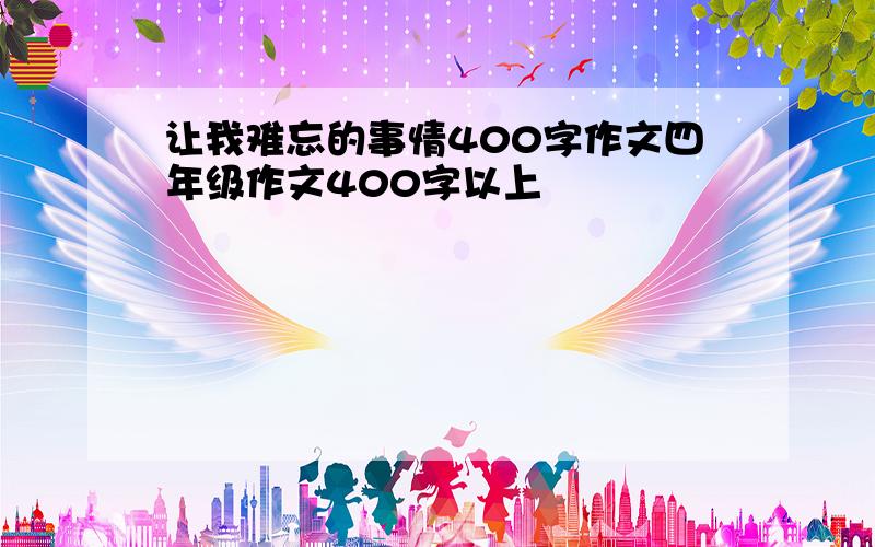 让我难忘的事情400字作文四年级作文400字以上