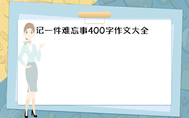 记一件难忘事400字作文大全