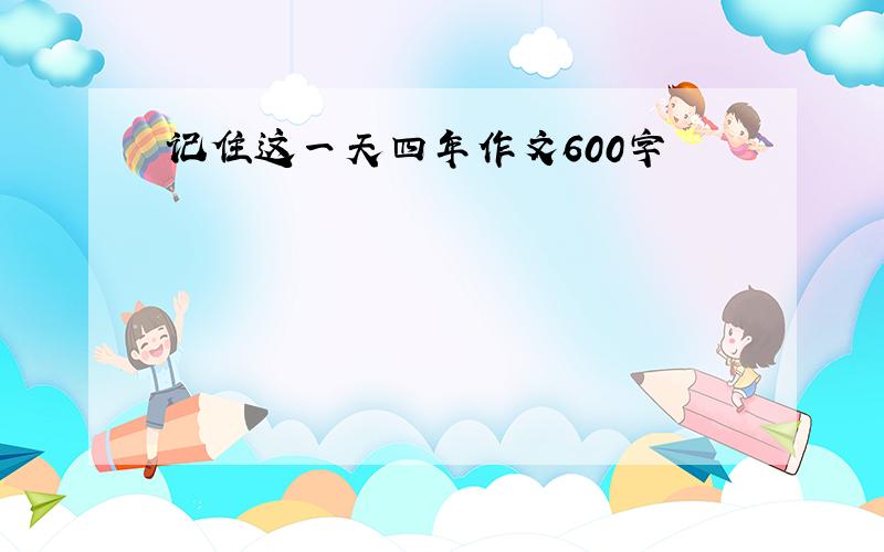 记住这一天四年作文600字