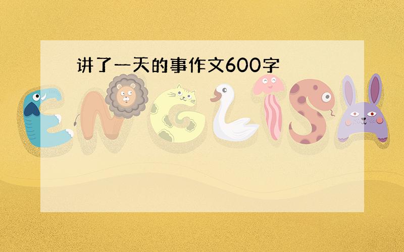 讲了一天的事作文600字