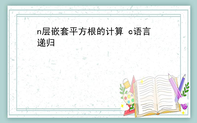 n层嵌套平方根的计算 c语言递归