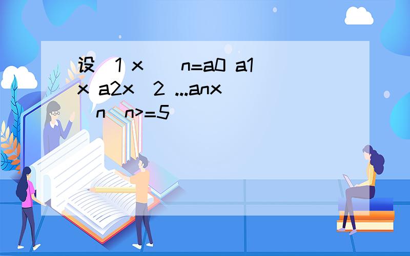 设(1 x)^n=a0 a1x a2x^2 ...anx^n(n>=5)