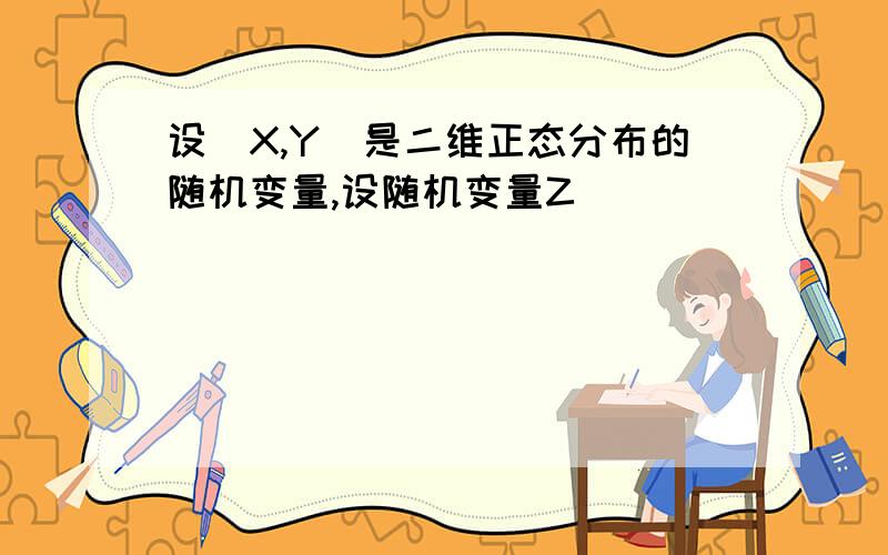 设(X,Y)是二维正态分布的随机变量,设随机变量Z