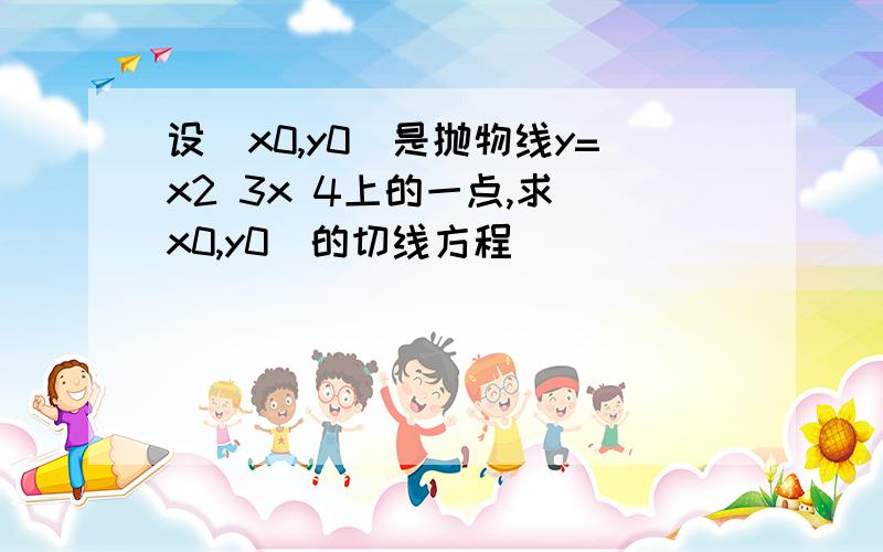 设(x0,y0)是抛物线y=x2 3x 4上的一点,求(x0,y0)的切线方程