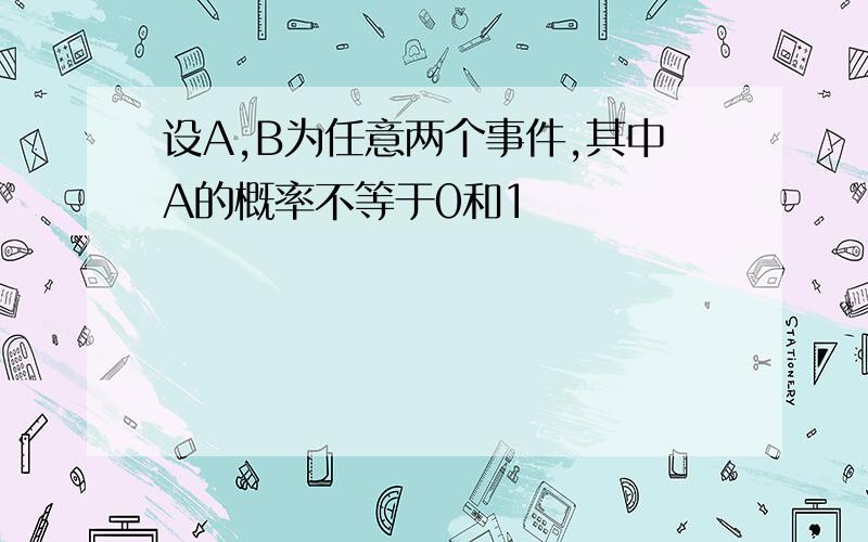 设A,B为任意两个事件,其中A的概率不等于0和1