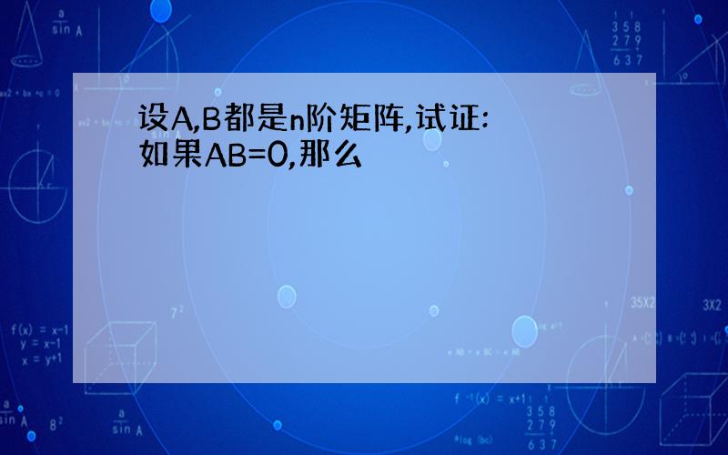 设A,B都是n阶矩阵,试证:如果AB=0,那么