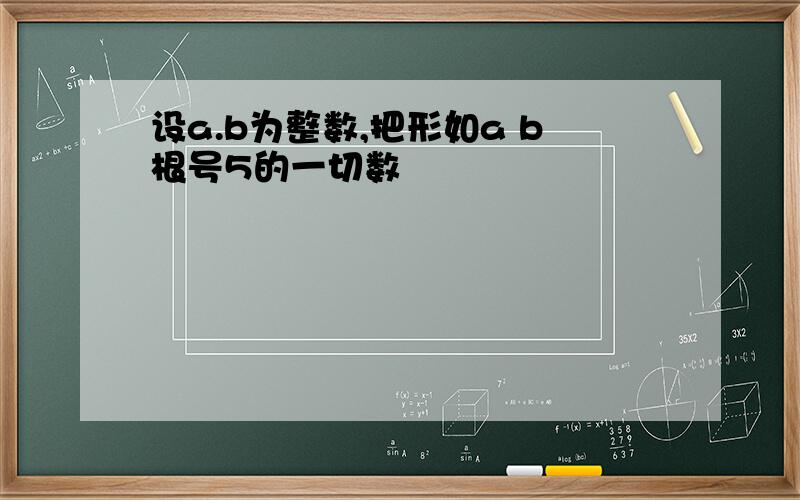 设a.b为整数,把形如a b根号5的一切数