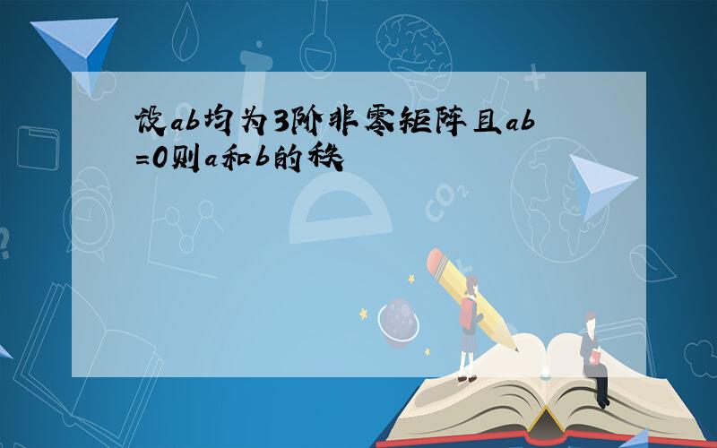 设ab均为3阶非零矩阵且ab=0则a和b的秩