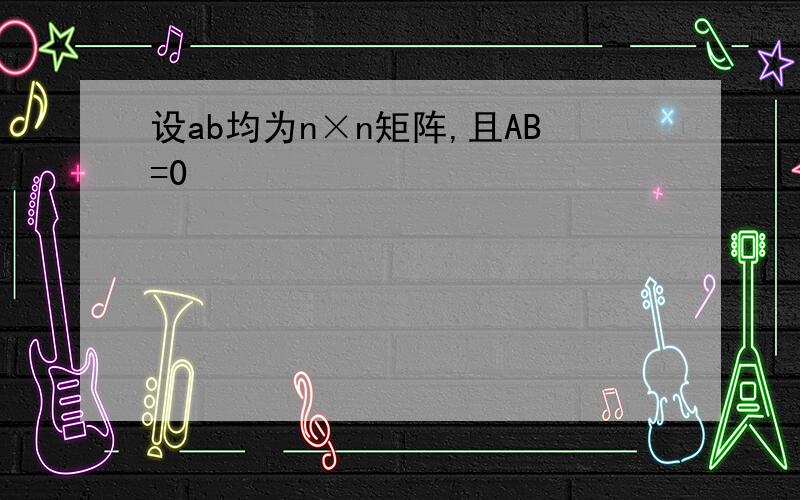 设ab均为n×n矩阵,且AB=0