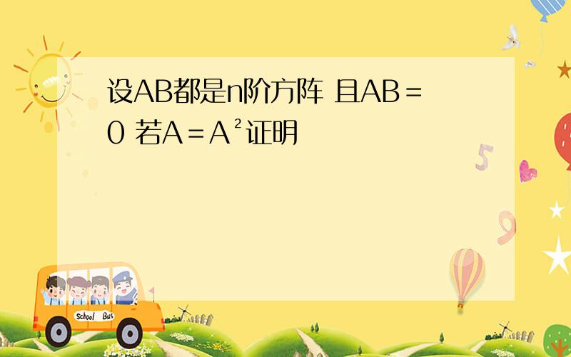 设AB都是n阶方阵 且AB＝0 若A＝A²证明