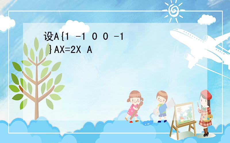 设A{1 -1 0 0 -1 }AX=2X A